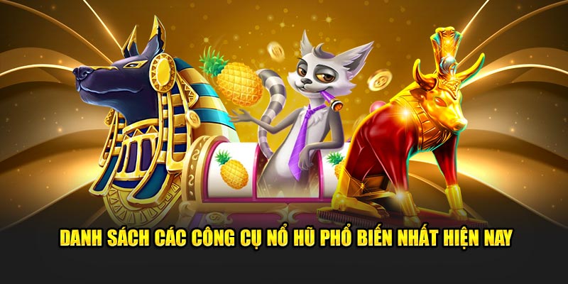 Danh sách các công cụ nổ hũ phổ biến nhất hiện nay Danh sách các công cụ nổ hũ phổ biến nhất hiện nay